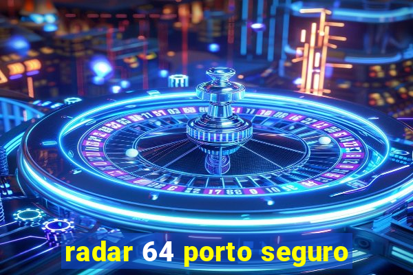 radar 64 porto seguro